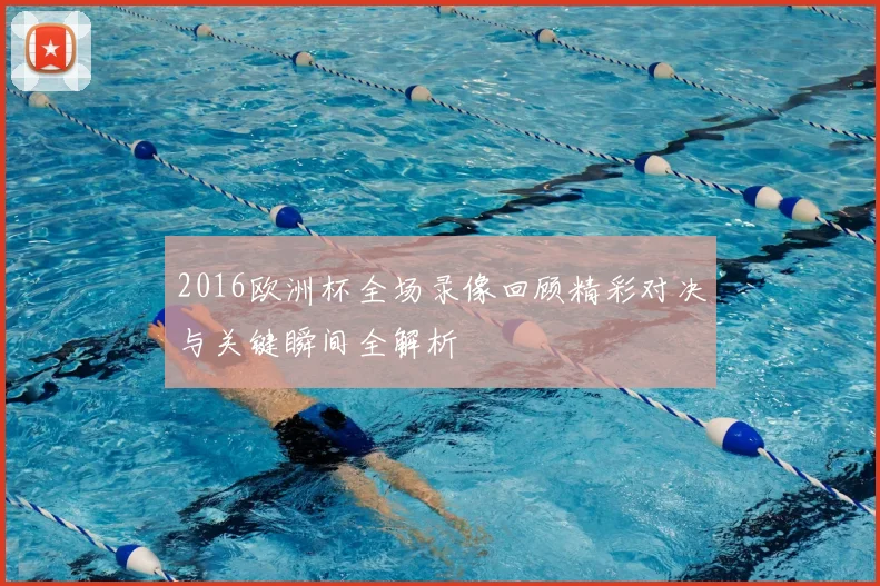 2016欧洲杯全场录像回顾精彩对决与关键瞬间全解析