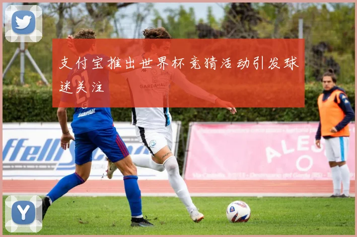 支付宝推出世界杯竞猜活动引发球迷关注